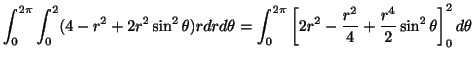 $\displaystyle \int_{0}^{2\pi} \int_{0}^{2}(4 - r^2 + 2r^2 \sin^{2}{\theta})r dr...
...eft[2r^2 - \frac{r^2}{4} + \frac{r^4}{2}\sin^{2}\theta \right ]_{0}^{2} d\theta$