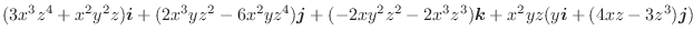 $\displaystyle (3x^3z^4 + x^2 y^2z)\boldsymbol{i} + (2x^3yz^2 -6x^2yz^4)\boldsym...
...^2-2x^3z^3)\boldsymbol{k} + x^2yz(y\boldsymbol{i} + (4xz - 3z^3)\boldsymbol{j})$