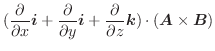 $\displaystyle (\frac{\partial}{\partial x}\boldsymbol{i} + \frac{\partial}{\par...
...\partial}{\partial z}\boldsymbol{k})\cdot(\boldsymbol{A} \times \boldsymbol{B})$