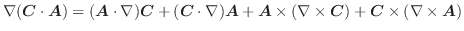 $\displaystyle \nabla(\boldsymbol{C} \cdot\boldsymbol{A}) = (\boldsymbol{A}\cdot...
...la \times \boldsymbol{C}) + \boldsymbol{C}\times (\nabla \times \boldsymbol{A})$