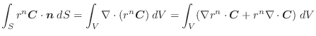 $\displaystyle \int_{S}r^{n}\boldsymbol{C}\cdot\boldsymbol{n}\;dS = \int_{V}\nab...
...\int_{V}(\nabla r^{n}\cdot\boldsymbol{C} + r^{n}\nabla \cdot\boldsymbol{C})\;dV$