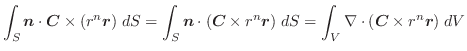 $\displaystyle \int_{S}\boldsymbol{n} \cdot\boldsymbol{C} \times (r^{n}\boldsymb...
...l{r})\;dS = \int_{V}\nabla \cdot(\boldsymbol{C} \times r^{n}\boldsymbol{r})\;dV$