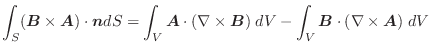 $\displaystyle \int_{S}(\boldsymbol{B} \times \boldsymbol{A})\cdot\boldsymbol{n}...
...symbol{B})\;dV - \int_{V}\boldsymbol{B} \cdot(\nabla \times \boldsymbol{A})\;dV$