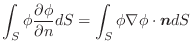 $\displaystyle \int_{S}\phi\frac{\partial \phi}{\partial n}dS = \int_{S}\phi \nabla \phi \cdot\boldsymbol{n}dS $