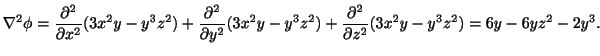 $\displaystyle \nabla^2 \phi = \frac{\partial^2}{\partial x^2}(3x^2 y - y^3z^2) ...
...y^3z^2) + \frac{\partial^2}{\partial z^2}(3x^2 y - y^3z^2) = 6y - 6yz^2 - 2y^3.$