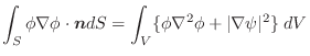 $\displaystyle \int_{S}\phi \nabla \phi \cdot\boldsymbol{n}dS = \int_{V}\{\phi \nabla^2 \phi + \vert\nabla \psi\vert^2\}\;dV$