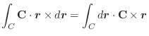 $\displaystyle \int_{C}{\bf C} \cdot\boldsymbol{r} \times d\boldsymbol{r} = \int_{C}d\boldsymbol{r} \cdot{\bf C} \times \boldsymbol{r}$