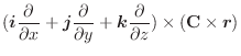 $\displaystyle (\boldsymbol{i}\frac{\partial}{\partial x} + \boldsymbol{j}\frac{...
...oldsymbol{k}\frac{\partial}{\partial z}) \times ({\bf C} \times \boldsymbol{r})$