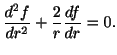 $\displaystyle \frac{d^{2}f}{dr^2} + \frac{2}{r}\frac{df}{dr} = 0.$