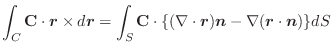 $\displaystyle \int_{C}{\bf C} \cdot\boldsymbol{r} \times d\boldsymbol{r} = \int...
...t\boldsymbol{r})\boldsymbol{n} - \nabla(\boldsymbol{r} \cdot\boldsymbol{n})\}dS$