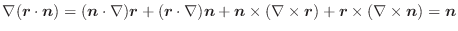 $\displaystyle \nabla (\boldsymbol{r} \cdot\boldsymbol{n}) = (\boldsymbol{n} \cd...
...bol{r}) + \boldsymbol{r} \times (\nabla \times \boldsymbol{n}) = \boldsymbol{n}$