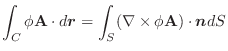 $\displaystyle \int_{C}\phi{\bf A}\cdot d\boldsymbol{r} = \int_{S}(\nabla \times \phi {\bf A})\cdot\boldsymbol{n}dS$