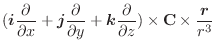 $\displaystyle (\boldsymbol{i}\frac{\partial}{\partial x} + \boldsymbol{j}\frac{...
...k}\frac{\partial}{\partial z}) \times {\bf C} \times \frac{\boldsymbol{r}}{r^3}$