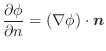 $\displaystyle \frac{\partial \phi}{\partial n} = (\nabla \phi) \cdot\boldsymbol{n}$