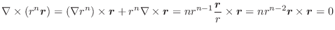 $\displaystyle \nabla \times (r^{n}\boldsymbol{r}) = (\nabla r^{n}) \times \bold...
...r}}{r} \times \boldsymbol{r} = nr^{n-2}\boldsymbol{r} \times \boldsymbol{r} = 0$