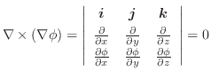 $\displaystyle \nabla \times (\nabla \phi) = \left\vert\begin{array}{ccc}
\bolds...
...\phi}{\partial y} & \frac{\partial \phi}{\partial z}
\end{array}\right\vert = 0$