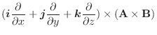 $\displaystyle (\boldsymbol{i} \frac{\partial}{\partial x} + \boldsymbol{j} \fra...
...y} + \boldsymbol{k}\frac{\partial}{\partial z}) \times ({\bf A} \times {\bf B})$