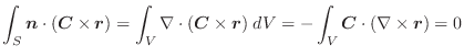 $\displaystyle \int_{S}\boldsymbol{n} \cdot(\boldsymbol{C} \times \boldsymbol{r}...
...ymbol{r})\;dV = -\int_{V}\boldsymbol{C} \cdot(\nabla \times \boldsymbol{r}) = 0$