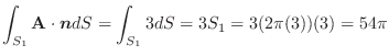 $\displaystyle \int_{S_{1}}{\bf A} \cdot\boldsymbol{n}dS = \int_{S_{1}}3dS = 3S_{1} = 3(2\pi(3))(3) = 54\pi$