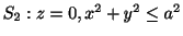 $ S_{2} : z = 0, x^2 + y^2 \leq a^2$