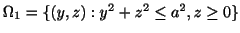 $ \Omega_{1} = \{(y,z) : y^2 + z^2 \leq a^2, z \geq 0\}$