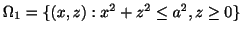 $ \Omega_{1} = \{(x,z) : x^2 + z^2 \leq a^2, z \geq 0\}$