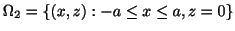 $ \Omega_{2} = \{(x,z) : -a \leq x \leq a, z= 0\}$