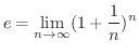 $\displaystyle e = \lim_{n \rightarrow \infty}(1 + \frac{1}{n})^n $