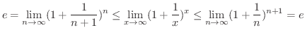 $\displaystyle e = \lim_{n \rightarrow \infty} (1 + \frac{1}{n+1})^n \leq \lim_{...
...1 + \frac{1}{x})^x \leq \lim_{n \rightarrow \infty}(1 + \frac{1}{n})^{n+1} = e $