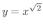 $y = x^{\sqrt{2}}$