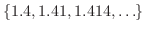$\displaystyle \{1.4,1.41,1.414,\ldots\}$