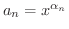 $a_{n} = x^{\alpha_{n}}$