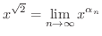 $\displaystyle x^{\sqrt{2}} = \lim_{n \rightarrow \infty} x^{\alpha_{n}} $