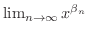 $\lim_{n \rightarrow \infty}x^{\beta_{n}}$