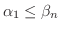 $\alpha_{1} \leq \beta_{n}$