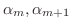$\alpha_{m},\alpha_{m+1}$