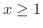 $x \geq 1$