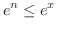 $\displaystyle e^{n} \leq e^{x} $