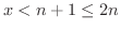 $x < n+1 \leq 2n$