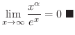 $\displaystyle \lim_{x \rightarrow \infty} \frac{x^{\alpha}}{e^{x}} = 0
\ensuremath{\ \blacksquare}
$