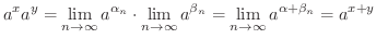 $\displaystyle a^{x}a^{y} = \lim_{n \rightarrow \infty}a^{\alpha_{n}} \cdot \lim...
...ty}a^{\beta_{n}} = \lim_{n \rightarrow \infty}a^{\alpha + \beta_{n}} = a^{x+y} $