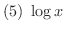 $\displaystyle{(5) \ \log{x}}$