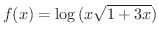 $\displaystyle{f(x) = \log{(x\sqrt{1+3x})}}$