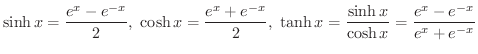 $\displaystyle \sinh{x} = \frac{e^{x} - e^{-x}}{2}, \ \cosh{x} = \frac{e^{x} + e...
...\ \tanh{x} = \frac{\sinh{x}}{\cosh{x}} = \frac{e^{x} - e^{-x}}{e^{x} + e^{-x}} $