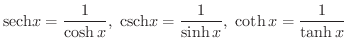 $\displaystyle {\rm sech}{x} = \frac{1}{\cosh{x}}, \ {\rm csch}{x} = \frac{1}{\sinh{x}}, \ \coth{x} = \frac{1}{\tanh{x}} $
