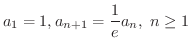 $\displaystyle{a_{1} = 1, a_{n+1} = \frac{1}{e}a_{n}, \ n \geq 1}$
