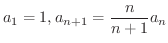 $\displaystyle{a_{1} = 1, a_{n+1} = \frac{n}{n+1}a_{n}}$