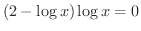 $\displaystyle{(2-\log{x})\log{x} = 0}$