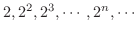 $\displaystyle{2,2^{2},2^{3},\cdots,2^{n},\cdots}$