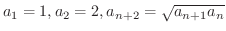 $\displaystyle{a_{1} = 1, a_{2} = 2, a_{n+2} = \sqrt{a_{n+1}a_{n}}}$